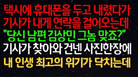 실화사연 택시에 휴대폰을 두고 내렸다가 기사가 내게 연락을 걸어오는데 당신 남편 김상민 그놈 맞죠 기사가 찾아와 건넨