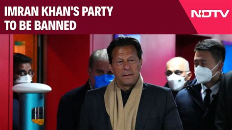 Imran Khan Party Imran Khans Party To Be Banned By Pak For Alleged