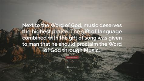 Martin Luther Quote Next To The Word Of God Music Deserves The