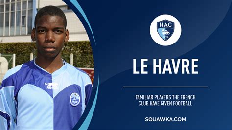 13 familiar players Le Havre's youth system has given football | Squawka