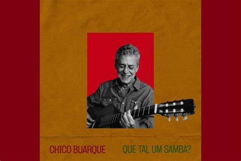 Que Tal Um Samba Nova M Sica De Chico Buarque Chega S Plataformas