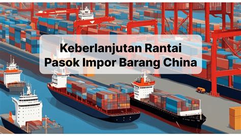 Arahin Hub Keberlanjutan Dalam Rantai Pasok Impor Barang Dari China