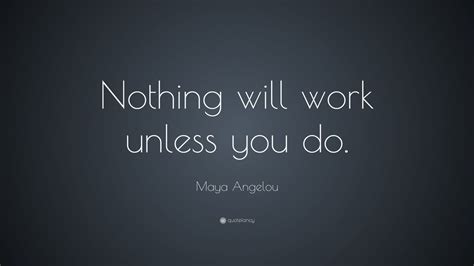 Maya Angelou Quote “nothing Will Work Unless You Do ” 28 Wallpapers