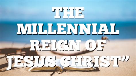 The Millennial Reign Of Jesus Christ Pentecostal Theology