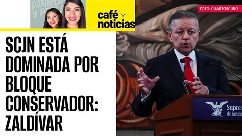 Caféynoticias ¬ Zaldívar Acusa A La Scjn De Ser Aliada De Bloque Y