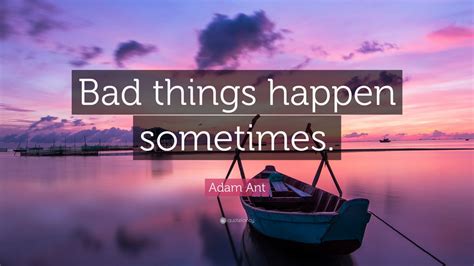 Adam Ant Quote Bad Things Happen Sometimes Wallpapers Quotefancy