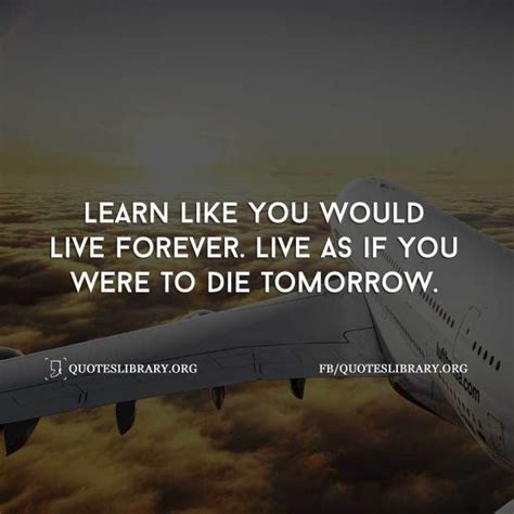 Learn Like You Would Live Forever Live As If You Were To Die Tomorrow