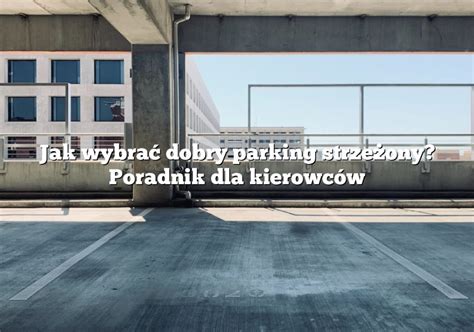 Jak Wybra Dobry Parking Strze Ony Poradnik Dla Kierowc W Parking Pl