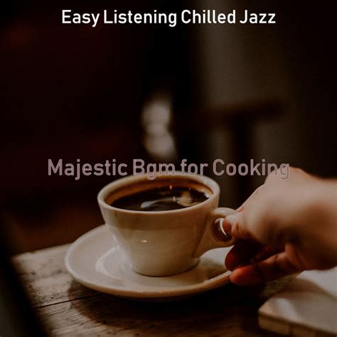 Majestic Bgm For Cooking Album By Easy Listening Chilled Jazz Spotify