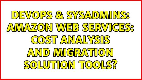 Devops Sysadmins Amazon Web Services Cost Analysis And Migration