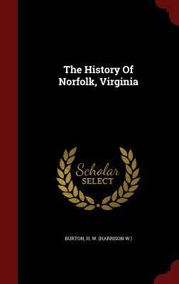 The History Of Norfolk, Virginia by H W (Harrison W ) Burton | Goodreads