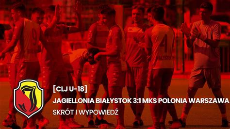 CLJ U 18 Jagiellonia Białystok 3 1 MKS Polonia Warszawa Skrót i