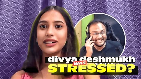 Divya Deshmukh Was Stressed Youtube