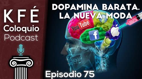 La Dopamina Barata La Nueva Moda Kf Coloquio Podcast Ep Youtube