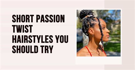 15 Cute Short Passion Twist Hairstyles Inspiration