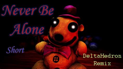 [sfm Fnaf Short] Never Be Alone Deltahedron Remix Youtube