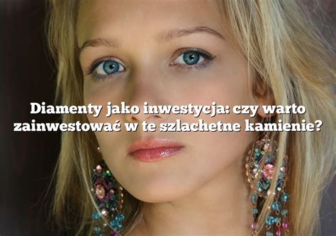 Diamenty Jako Inwestycja Czy Warto Zainwestowa W Te Szlachetne