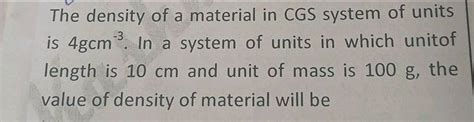 The Density Of A Material In Cgs System Of Units Is 4gcm−3 In A System O