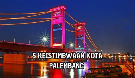 Selain Kota Pempek Inilah Fakta Keistimewaan Kota Palembang Yang