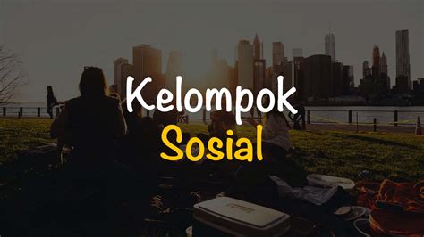 kelompok sosial  pengertian ciri jenis  contoh