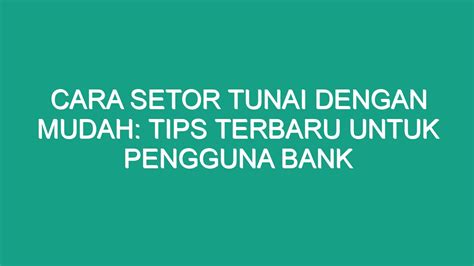 Cara Setor Tunai Dengan Mudah Tips Terbaru Untuk Pengguna Bank Geograf