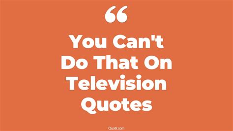 22 Delightful You Cant Do That On Television Quotes That Will Unlock