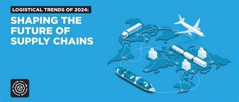 Logistical Trends Of 2024 Shaping The Future Of Supply Chains