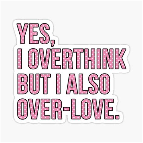 Yes I Overthink But I Also Over Love Sticker For Sale By Drakouv