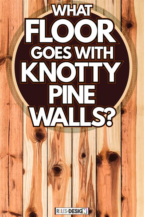 What Floor Goes With Knotty Pine Walls Rulesofdesign