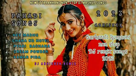 New Garhwali Kumaoni Non Stop Pahadi Song Uttarakhand Non Stop Dj