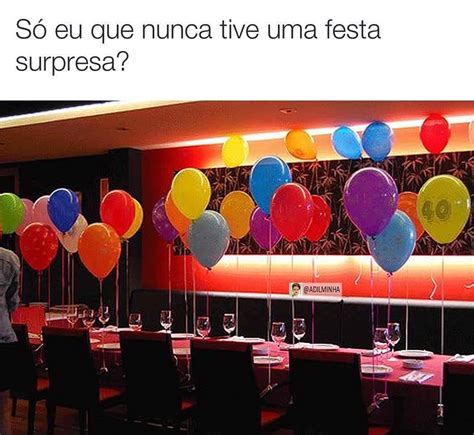 Só eu que nunca tive uma festa surpresa Memes