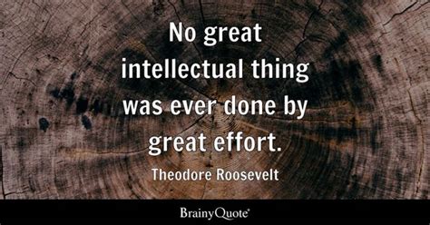 Theodore Roosevelt - No great intellectual thing was ever...