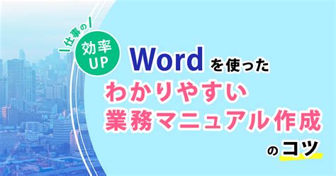 仕事の効率アップ Word を使ったわかりやすい業務マニュアル作成のコツ Odkソリューションズ 人材育成サポート 製品・サービス