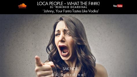 Loca People What The Fuck Sak Noel Dj Dcardinal Viva Los Noche Remix