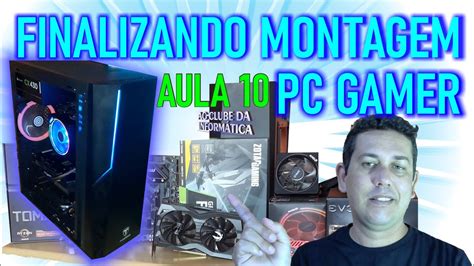 COMO MONTAR UM PC FINALIZANDO Montagem PC GAMER AULA 10 YouTube