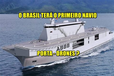 Marinha do Brasil Descubra o revolucionário navio porta drones de