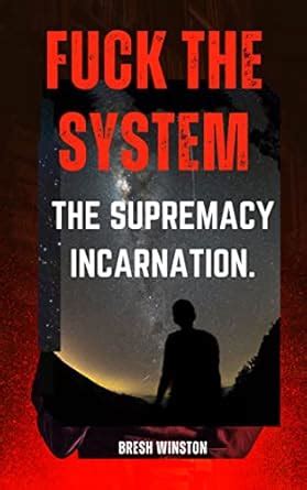 Fuck The System The Supremacy Incarnation Kindle Edition By Winston