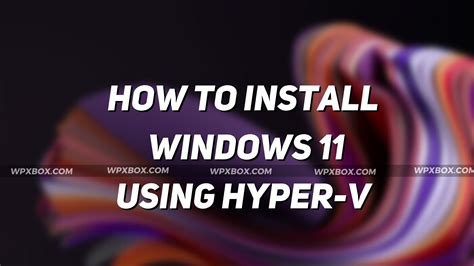 How to Install Windows 11 Using Hyper-V in Windows