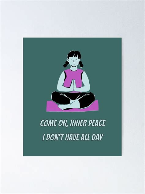 Come On Inner Peace I Don T Have All Day Poster By Apparelmatica