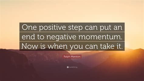 Ralph Marston Quote One Positive Step Can Put An End To Negative