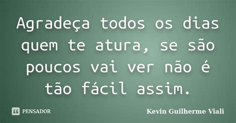 Agradeça Todos Os Dias Quem Te Atura Kevin Guilherme Viali Pensador