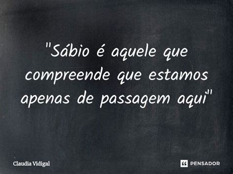 Sábio é Aquele Que Compreende Claudia Vidigal Pensador