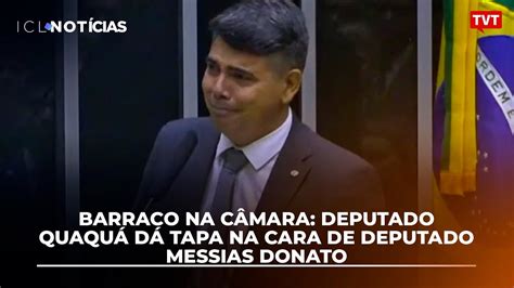 Barraco na Câmara Deputado Quaquá dá tapa na cara de deputado Messias