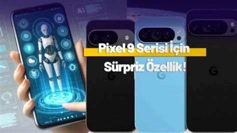 Pixel 9 Serisi ile Yapay Zeka Özellikleri Ortaya Çıktı Son Dakika