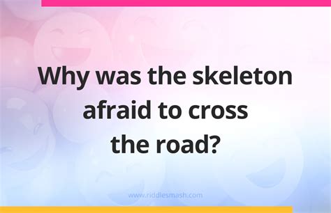 Why Was The Skeleton Afraid To Cross The Road Riddlesmash