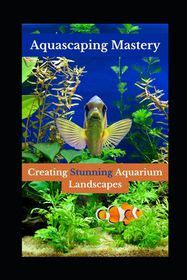 Aquascaping Mastery Creating Stunning Aquarium Landscapes Shop Today