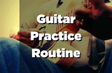 How To Easily Develop A Successful And Fun Guitar Practice Routine