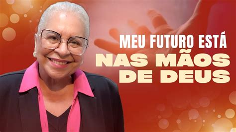 Meu Futuro Est Nas Potentes M Os De Deus Pastora T Nia Tereza Youtube