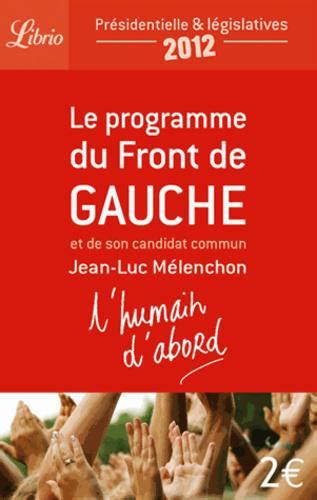 L Humain D Abord Le Programme Du Front De Gauche Et De Son Candidat