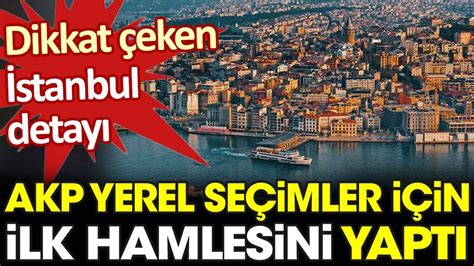 AKP yerel seçim için ilk hamlesini yaptı Dikkat çeken İstanbul detayı